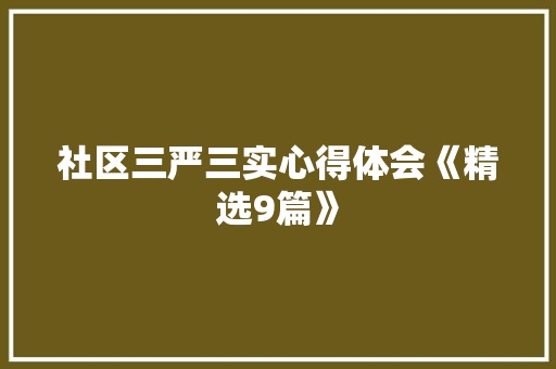 社区三严三实心得体会《精选9篇》 个人写作