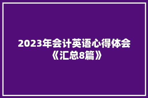 2023年会计英语心得体会《汇总8篇》 英文简历