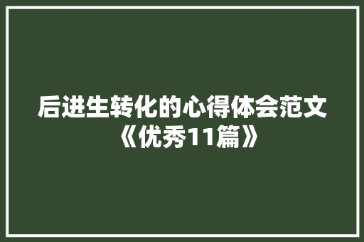 后进生转化的心得体会范文《优秀11篇》 毕业设计