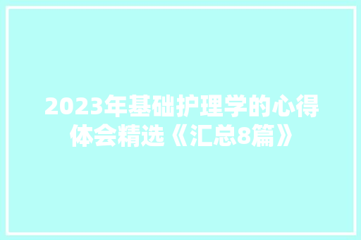 2023年基础护理学的心得体会精选《汇总8篇》 担保书 2023年基础护理学的心得体会精选《汇总8篇》 担保书