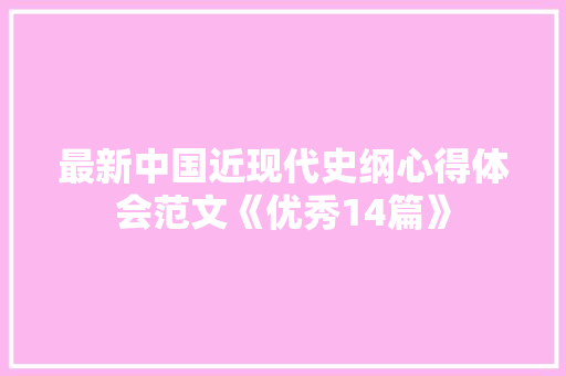 最新中国近现代史纲心得体会范文《优秀14篇》 表扬书