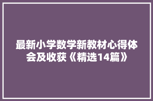 最新小学数学新教材心得体会及收获《精选14篇》 个人写作