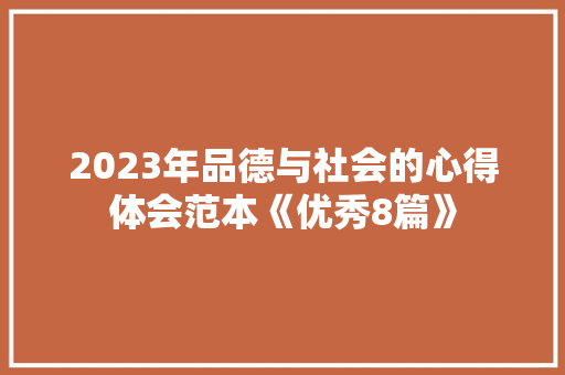 2023年品德与社会的心得体会范本《优秀8篇》 文秘写作
