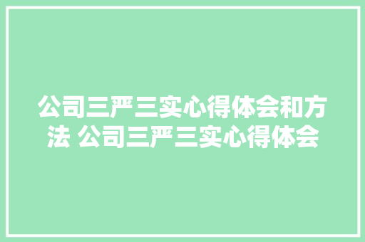 公司三严三实心得体会和方法 公司三严三实心得体会和方法怎么写《六篇》 个人写作