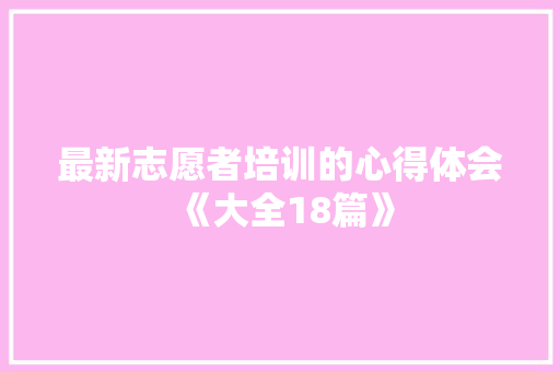 最新志愿者培训的心得体会《大全18篇》 计算机论文