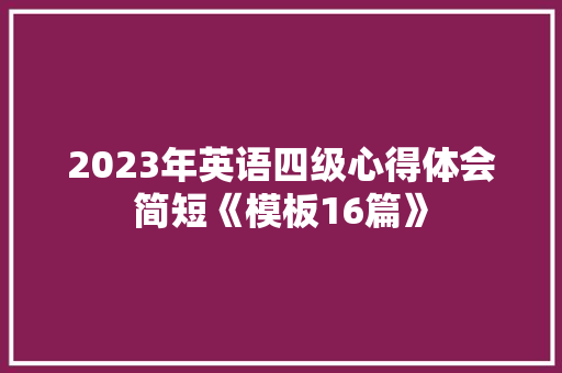 2023年英语四级心得体会简短《模板16篇》 个人简历