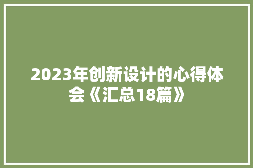 2023年创新设计的心得体会《汇总18篇》 面试技巧