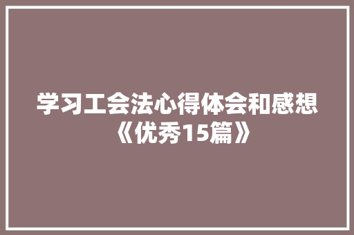 学习工会法心得体会和感想《优秀15篇》 公证书
