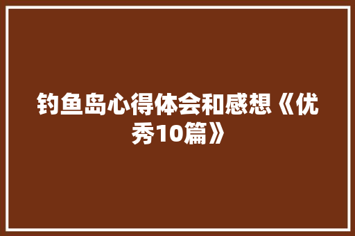 钓鱼岛心得体会和感想《优秀10篇》 公证书