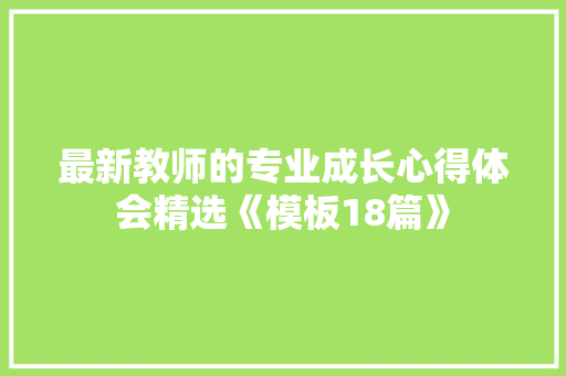 最新教师的专业成长心得体会精选《模板18篇》 简历