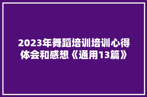 2023年舞蹈培训培训心得体会和感想《通用13篇》 面试技巧