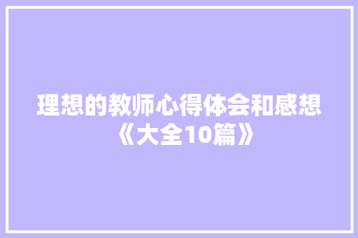 理想的教师心得体会和感想《大全10篇》 个人写作