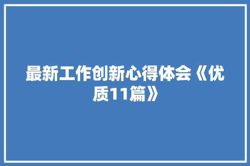 最新工作创新心得体会《优质11篇》 面试技巧