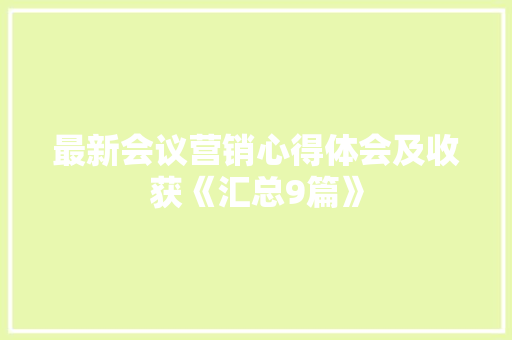 最新会议营销心得体会及收获《汇总9篇》 简历