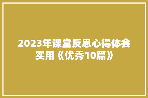 2023年课堂反思心得体会实用《优秀10篇》 面试技巧