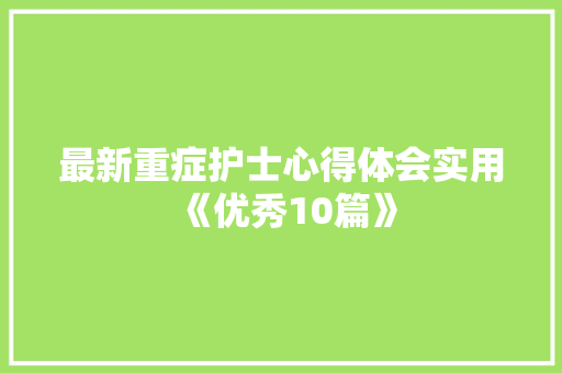 最新重症护士心得体会实用《优秀10篇》 计算机论文