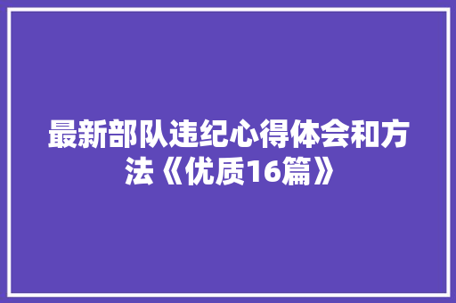 最新部队违纪心得体会和方法《优质16篇》 个人简历
