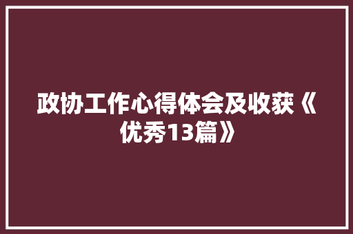 政协工作心得体会及收获《优秀13篇》 文秘写作