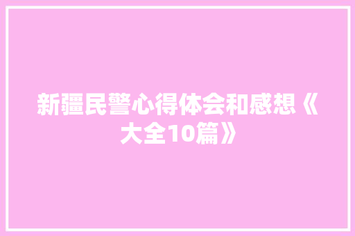 新疆民警心得体会和感想《大全10篇》 个人简历