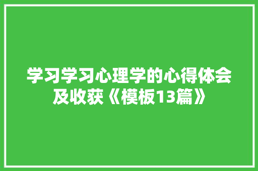 学习学习心理学的心得体会及收获《模板13篇》 个人简历
