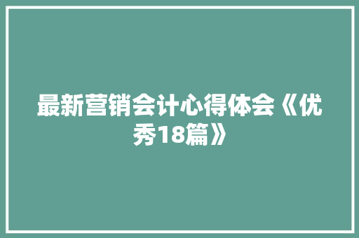 最新营销会计心得体会《优秀18篇》 承诺书
