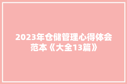 2023年仓储管理心得体会范本《大全13篇》 简历