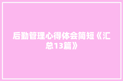 后勤管理心得体会简短《汇总13篇》 个人简历