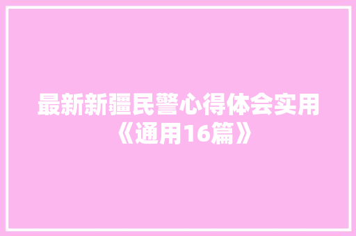 最新新疆民警心得体会实用《通用16篇》 教育论文