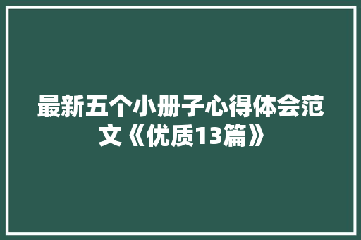 最新五个小册子心得体会范文《优质13篇》 简历