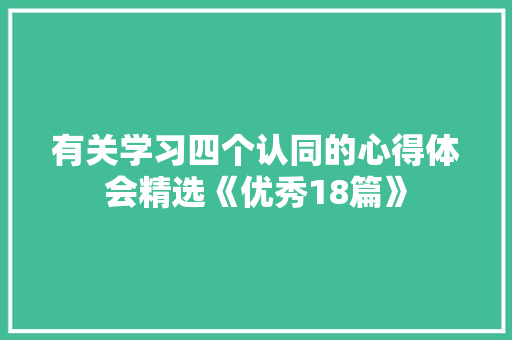 有关学习四个认同的心得体会精选《优秀18篇》 担保书