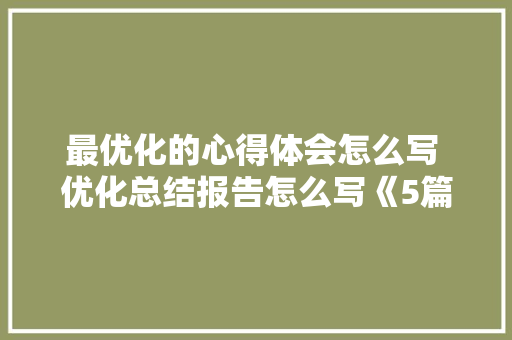 最优化的心得体会怎么写 优化总结报告怎么写《5篇》 表扬书