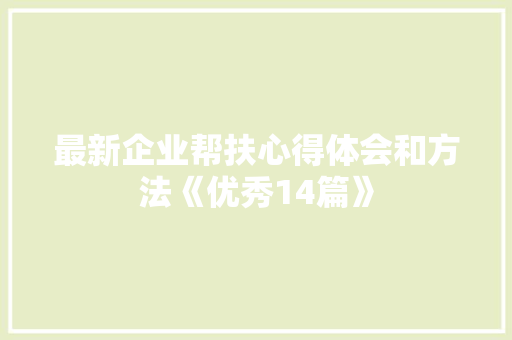 最新企业帮扶心得体会和方法《优秀14篇》 条剧书信