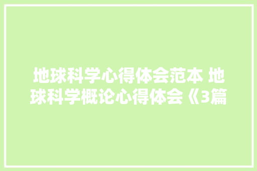 地球科学心得体会范本 地球科学概论心得体会《3篇》 个人写作