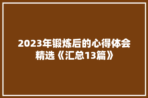 2023年锻炼后的心得体会精选《汇总13篇》 毕业设计