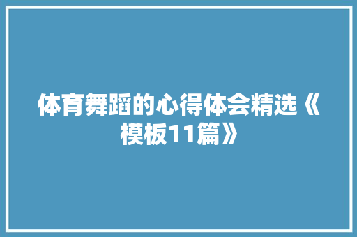 体育舞蹈的心得体会精选《模板11篇》 面试技巧