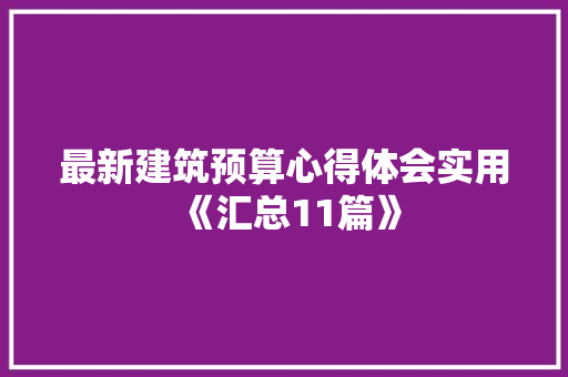 最新建筑预算心得体会实用《汇总11篇》 简历
