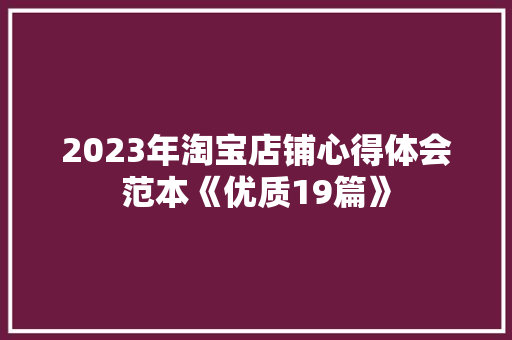 2023年淘宝店铺心得体会范本《优质19篇》 简历