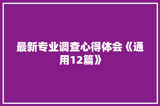最新专业调查心得体会《通用12篇》 保证书