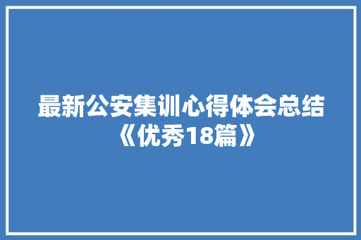 最新公安集训心得体会总结《优秀18篇》 担保书