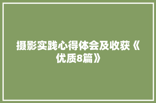 摄影实践心得体会及收获《优质8篇》 条剧书信