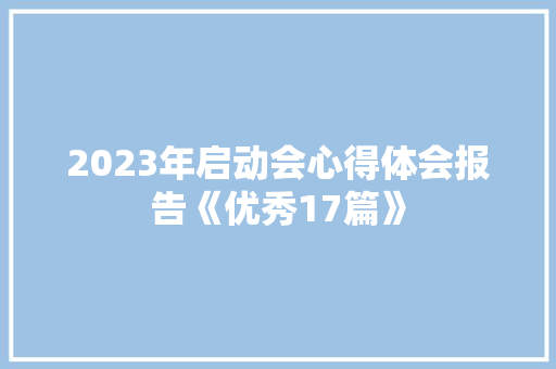 2023年启动会心得体会报告《优秀17篇》 社会论文