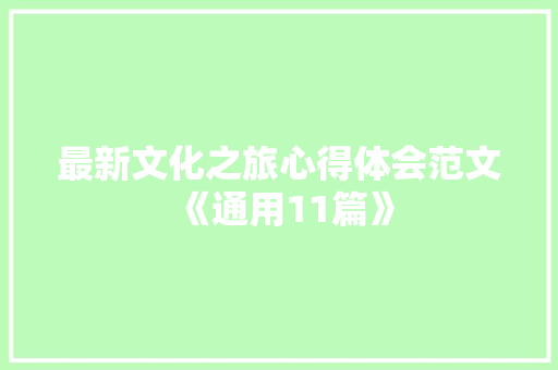 最新文化之旅心得体会范文《通用11篇》 个人简历