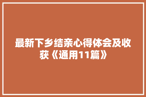 最新下乡结亲心得体会及收获《通用11篇》 社会论文