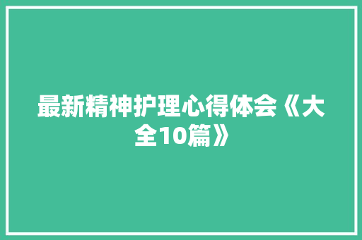 最新精神护理心得体会《大全10篇》 简历资料