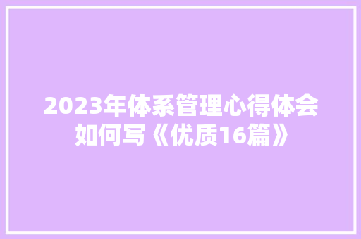 2023年体系管理心得体会如何写《优质16篇》 计算机论文