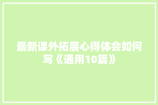 最新课外拓展心得体会如何写《通用10篇》 简历资料