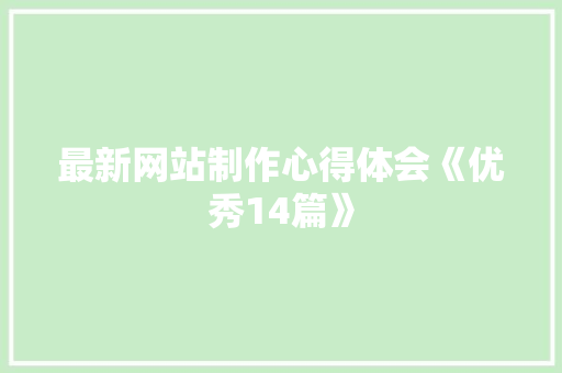 最新网站制作心得体会《优秀14篇》 担保书