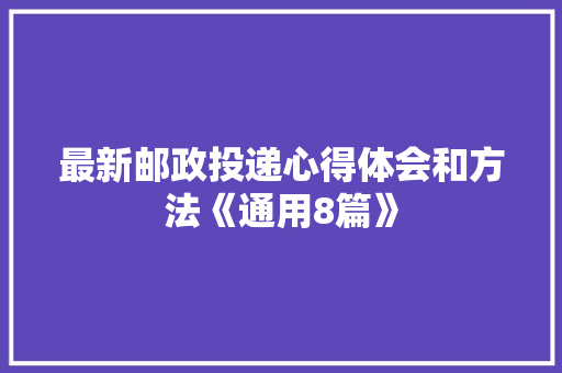 最新邮政投递心得体会和方法《通用8篇》 计算机论文