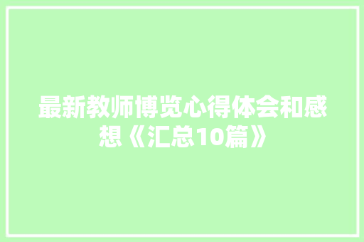 最新教师博览心得体会和感想《汇总10篇》 办公写作