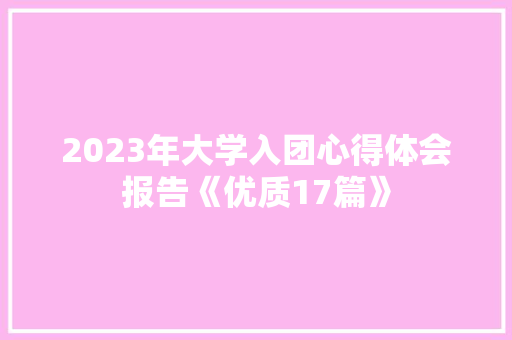 2023年大学入团心得体会报告《优质17篇》 社会论文